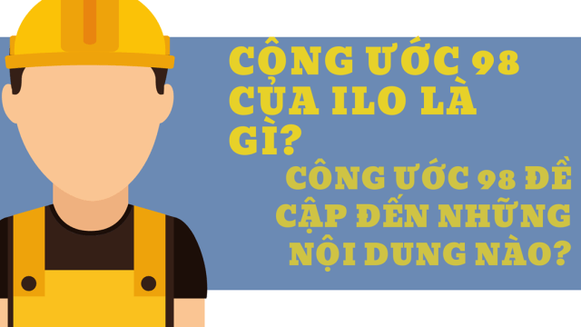 Công ước 98 Chủ tịch nước Nguyễn Phú Trọng sẽ trình Quốc hội phê chuẩn là gì?