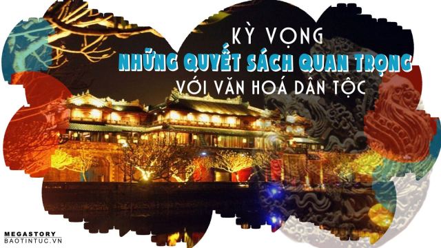 Kỳ vọng những quyết sách quan trọng với văn hoá dân tộc