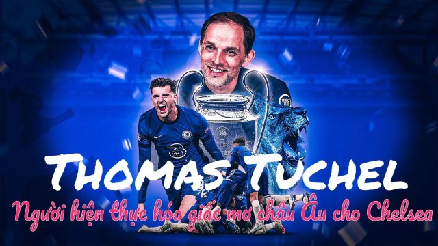 Thomas Tuchel - Người hiện thực hóa giấc mơ châu Âu cho Chelsea